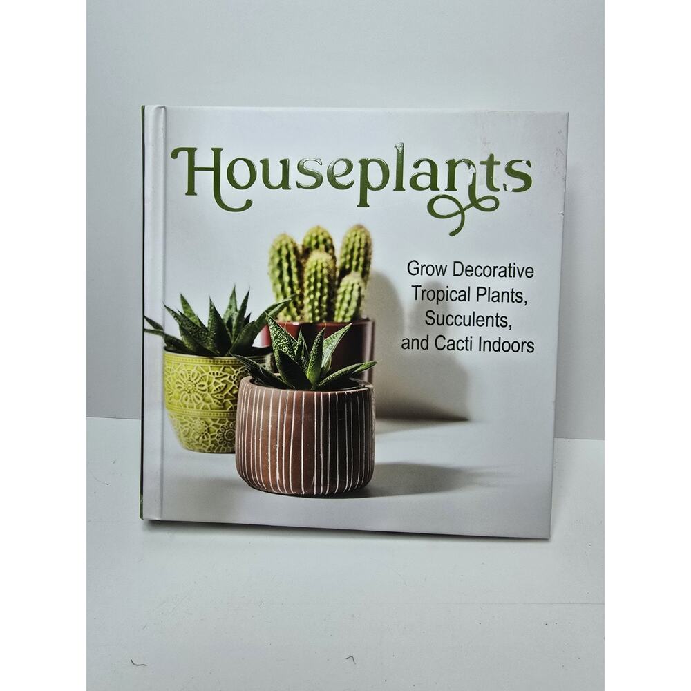 Houseplants: Grow Decorative Tropical Plants, Succulents, and Cacti Indoors